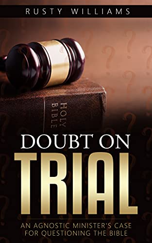 Doubt On Trial: An Agnostic Minister’s Case For Questioning The Bible