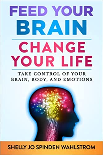 Feed Your Brain Change Your Life: Take Control Of Your Brain, Body And Emotions