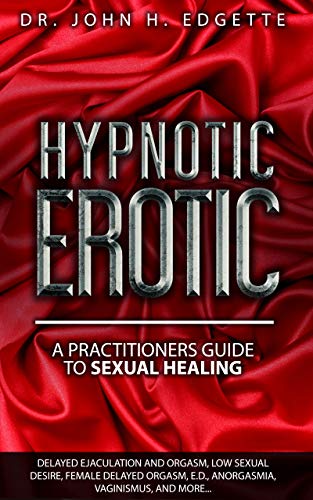Hypnotic Erotic: A Practitioners Guide to Sexual Healing