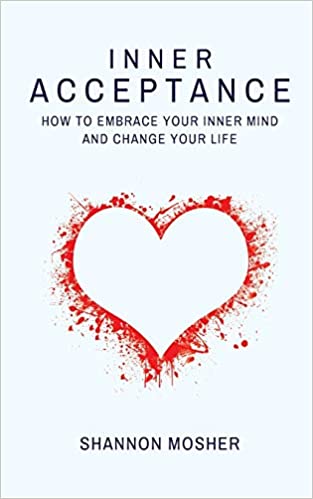 Inner Acceptance: How to Embrace Your Inner Mind and Change Your Life