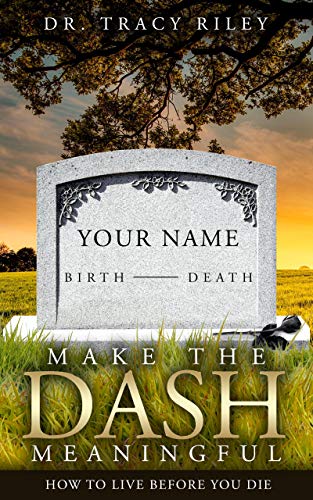 Make the Dash Meaningful: How to Live Before you Die