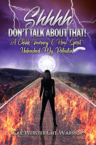 Shhhh Don’t Talk About That!: A Child’s Journey & How Spirit Unleashed My Potential