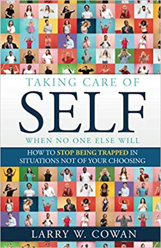 Taking Care of Self.. when no one else will: How To Stop Being Trapped in Situations Not of Your Choosing
