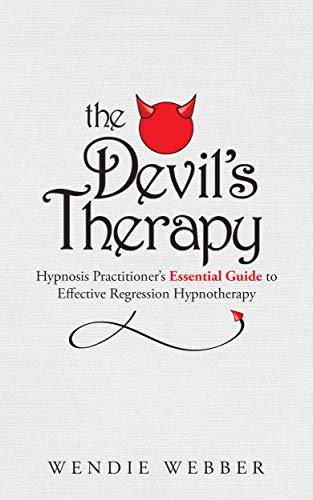The Devil’s Therapy: Hypnosis Practitioner’s Essential Guide to Effective Regression Hypnotherapy