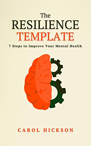 The Resilience Template: 7 Steps to Improve Your Mental Health
