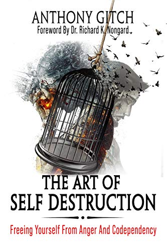 The Art Of Self Destruction : Freeing Yourself From Anger And Codependency