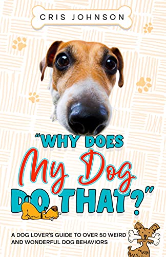 “Why Does My Dog Do THAT?”: A Dog Lover’s Guide to Over 50 Weird and Wonderful Dog Behaviors