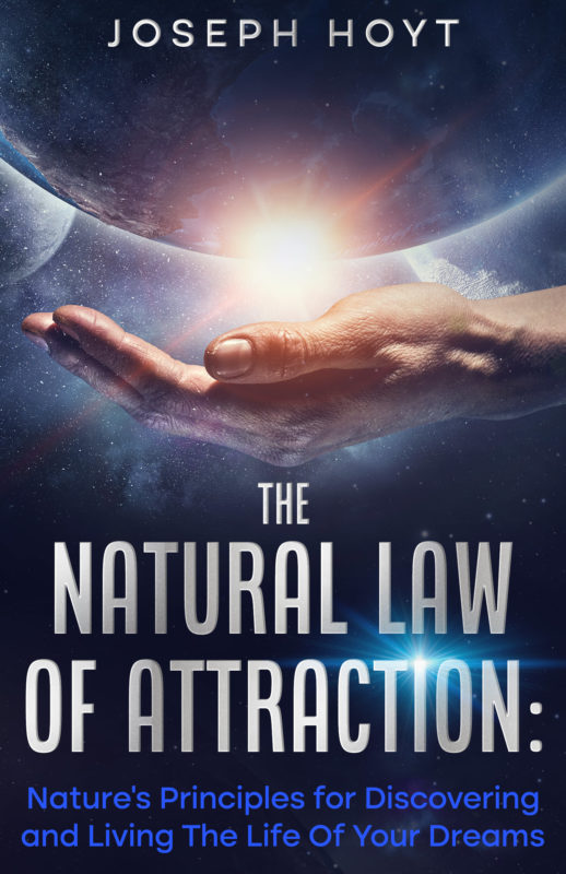 The Natural Law Of Attraction : Nature’s Principles for Discovering and Living the Life of Your Dreams