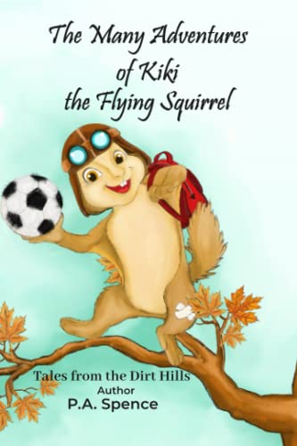The Many Adventures of Kiki the Flying Squirrel: Tales from the Dirt Hills