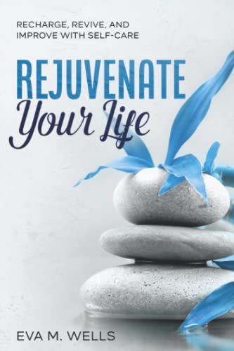 Rejuvenate Your Life: Recharge, revive, and improve with self-care