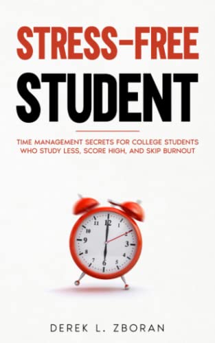 Stress-Free Student: Time Management Secrets for College Students Who Study Less, Score High, and Skip Burnout