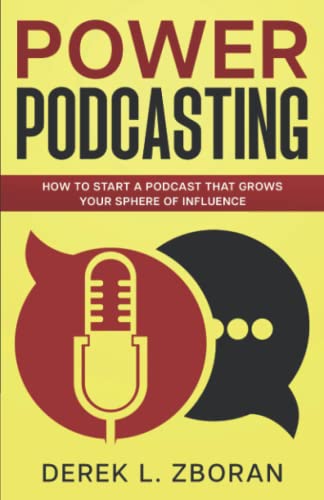 Power Podcasting: How to Start a Podcast That Grows Your Sphere of Influence