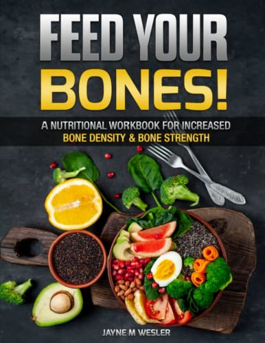 FEED YOUR BONES!: A Nutritional Workbook for Increased Bone Density & Bone Strength