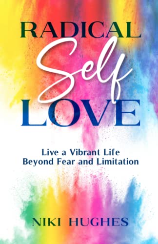 Radical Self-Love: Live a Vibrant Life Beyond Fear and Limitation