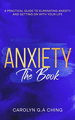 Anxiety The Book: A Practical Guide to Eliminating Anxiety and Getting on with Your Life