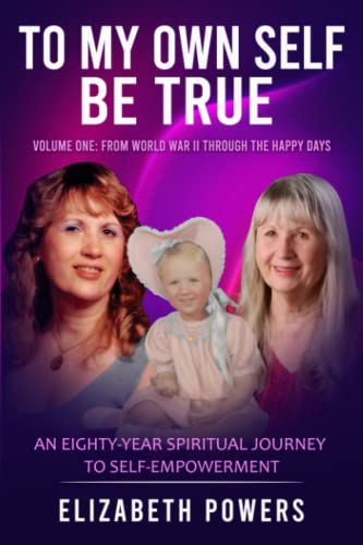 To My Own Self Be True: An Eighty-Year Spiritual Journey to Self-Empowerment